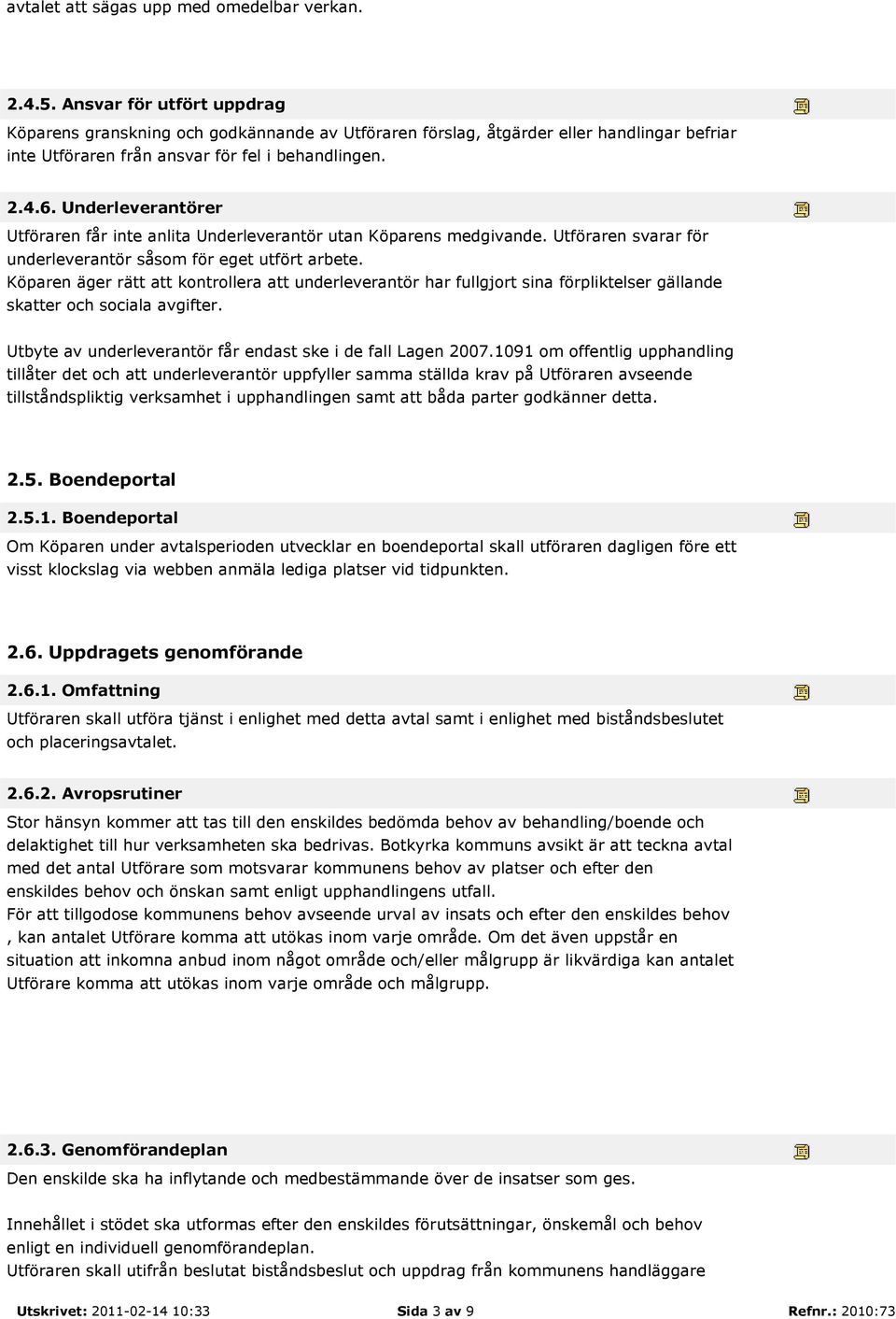 Underleverantörer Utföraren får inte anlita Underleverantör utan Köparens medgivande. Utföraren svarar för underleverantör såsom för eget utfört arbete.