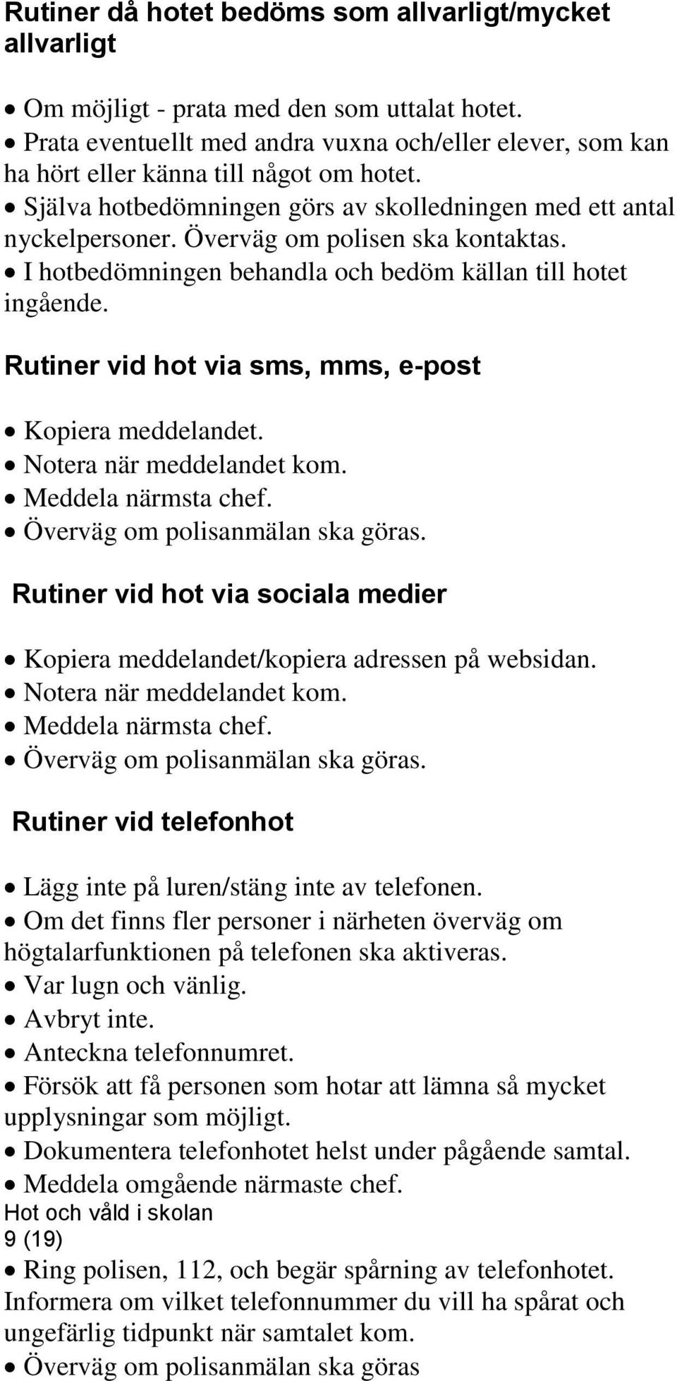 Överväg om polisen ska kontaktas. I hotbedömningen behandla och bedöm källan till hotet ingående. Rutiner vid hot via sms, mms, e-post Kopiera meddelandet. Notera när meddelandet kom.