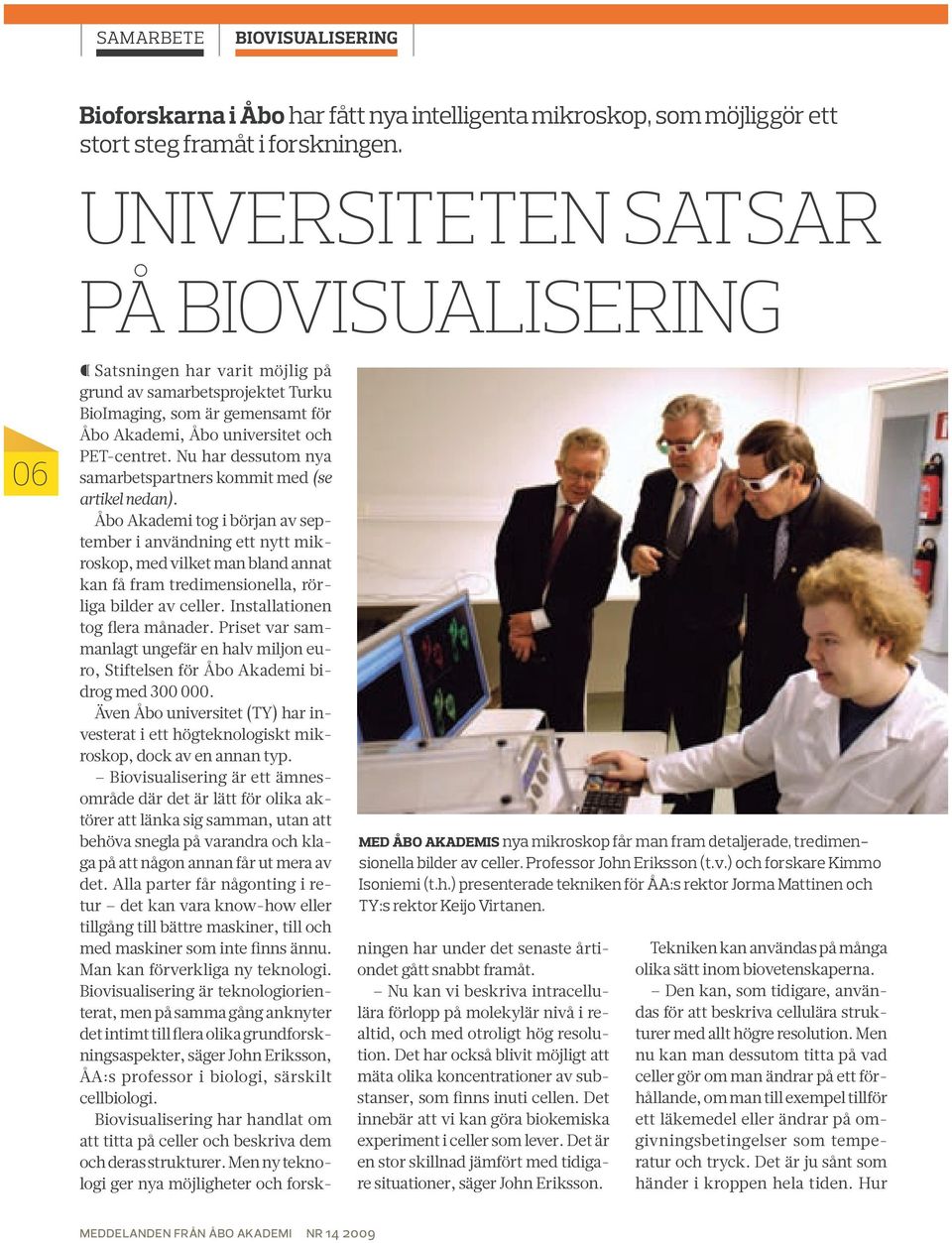 Eriksson (t.v.) och forskare Kimmo Isoniemi (t.h.) presenterade tekniken för ÅA:s rektor Jorma Mattinen och TY:s rektor Keijo Virtanen.