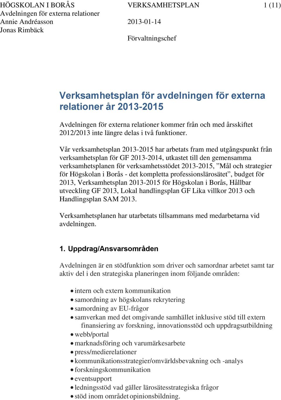 Vår verksamhetsplan 2013-2015 har arbetats fram med utgångspunkt från verksamhetsplan för GF 2013-2014, utkastet till den gemensamma verksamhetsplanen för verksamhetsstödet 2013-2015, Mål och