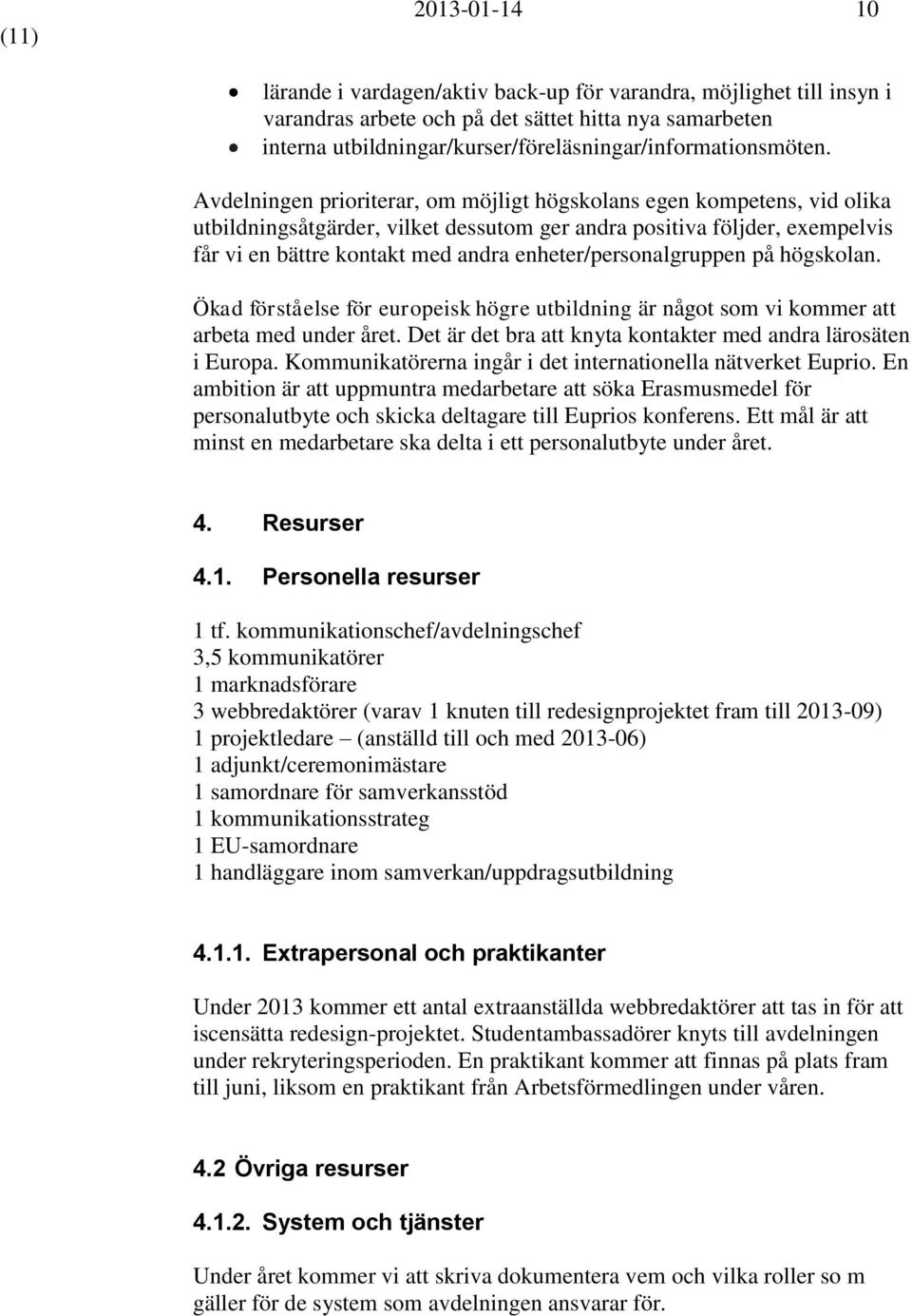 Avdelningen prioriterar, om möjligt högskolans egen kompetens, vid olika utbildningsåtgärder, vilket dessutom ger andra positiva följder, exempelvis får vi en bättre kontakt med andra