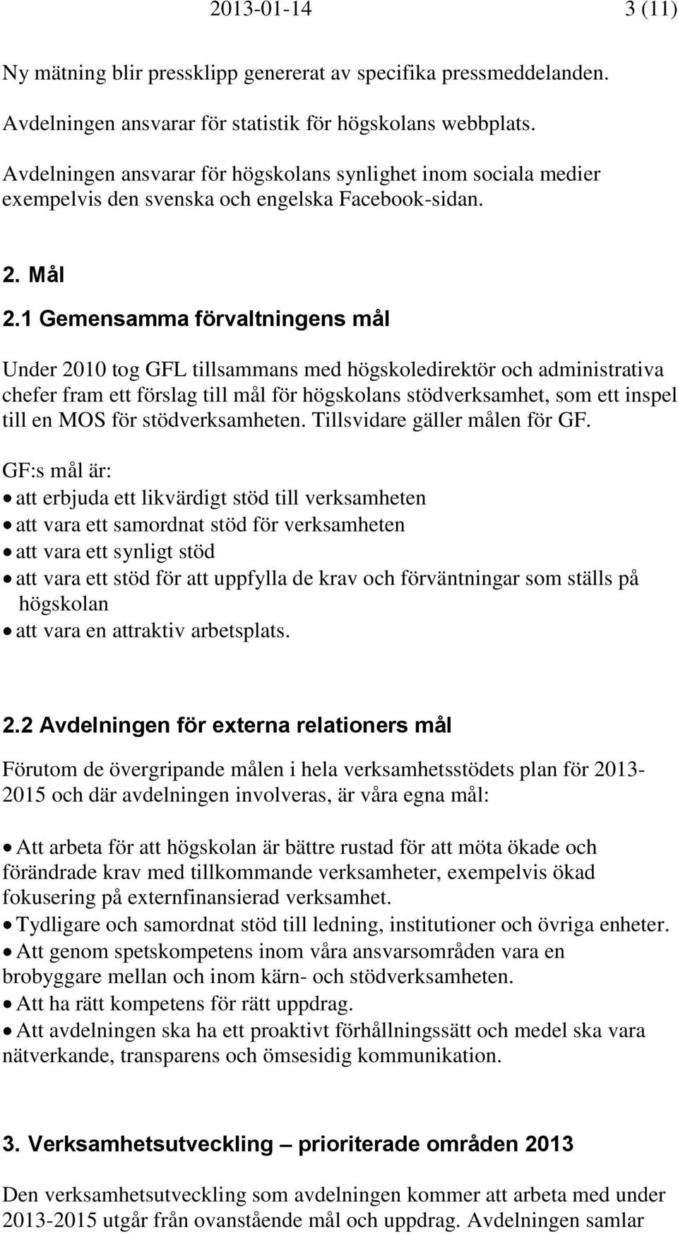 1 Gemensamma förvaltningens mål Under 2010 tog GFL tillsammans med högskoledirektör och administrativa chefer fram ett förslag till mål för högskolans stödverksamhet, som ett inspel till en MOS för