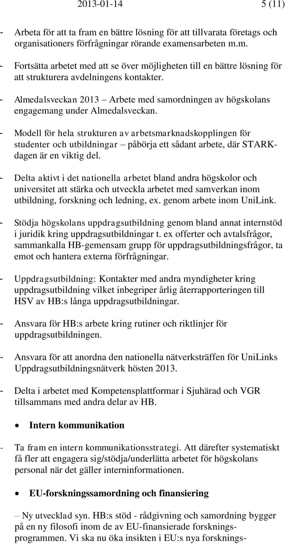 - Modell för hela strukturen av arbetsmarknadskopplingen för studenter och utbildningar påbörja ett sådant arbete, där STARKdagen är en viktig del.