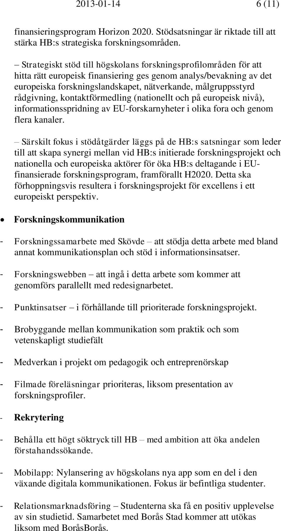 rådgivning, kontaktförmedling (nationellt och på europeisk nivå), informationsspridning av EU-forskarnyheter i olika fora och genom flera kanaler.