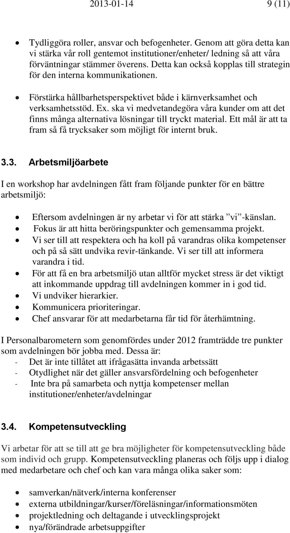 ska vi medvetandegöra våra kunder om att det finns många alternativa lösningar till tryckt material. Ett mål är att ta fram så få trycksaker som möjligt för internt bruk. 3.