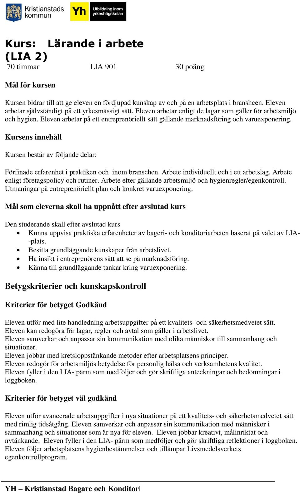 Eleven arbetar på ett entreprenöriellt sätt gällande marknadsföring och varuexponering. Kursens innehåll Kursen består av följande delar: Förfinade erfarenhet i praktiken och inom branschen.