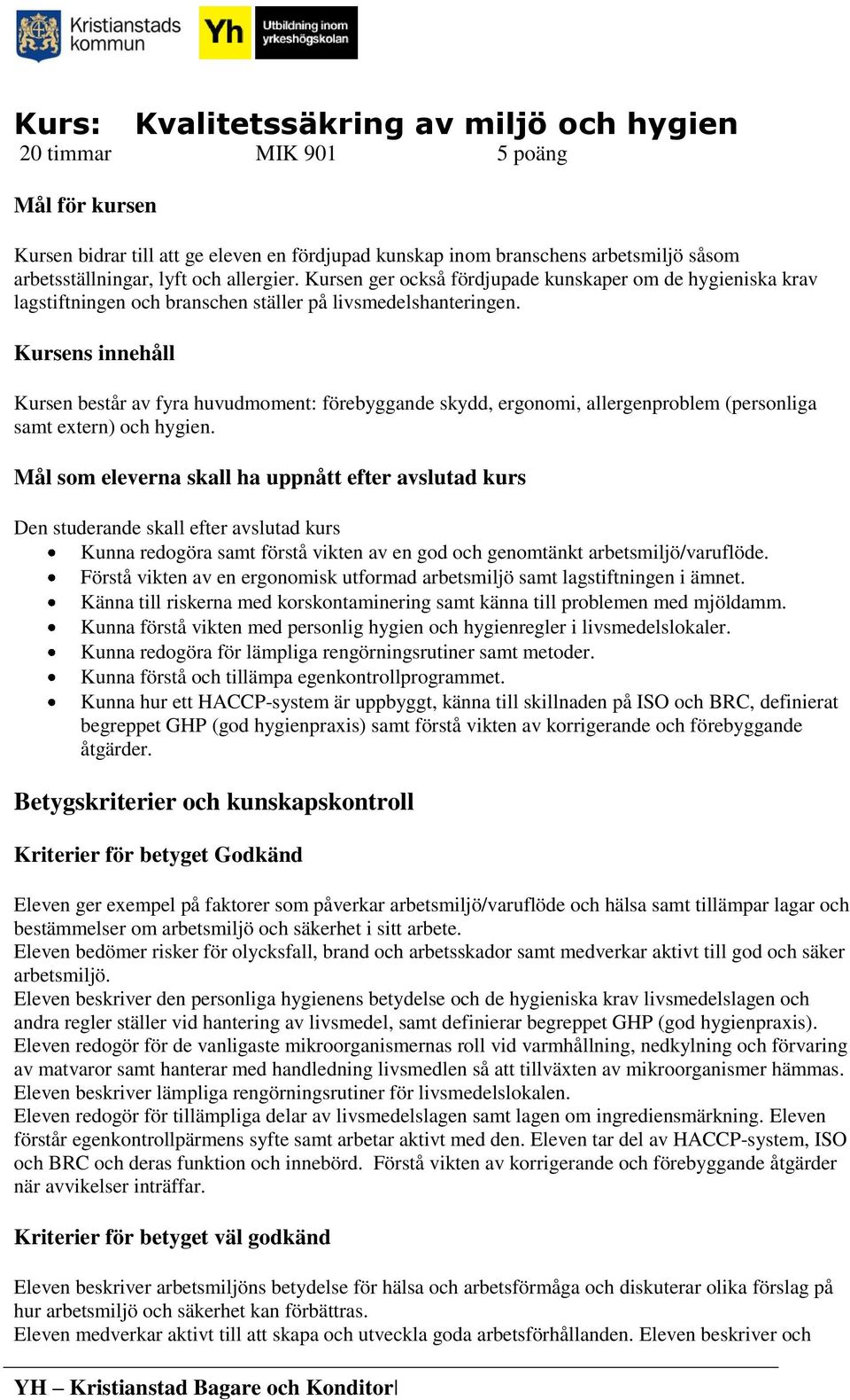 Kursens innehåll Kursen består av fyra huvudmoment: förebyggande skydd, ergonomi, allergenproblem (personliga samt extern) och hygien.