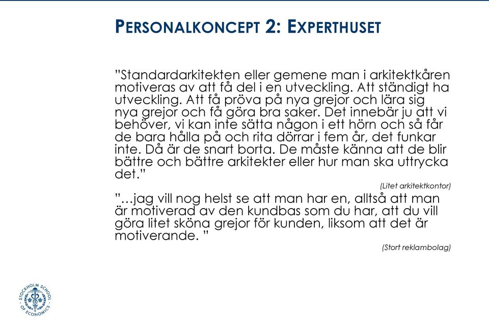 Det innebär ju att vi behöver, vi kan inte sätta någon i ett hörn och så får de bara hålla på och rita dörrar i fem år, det funkar inte. Då är de snart borta.