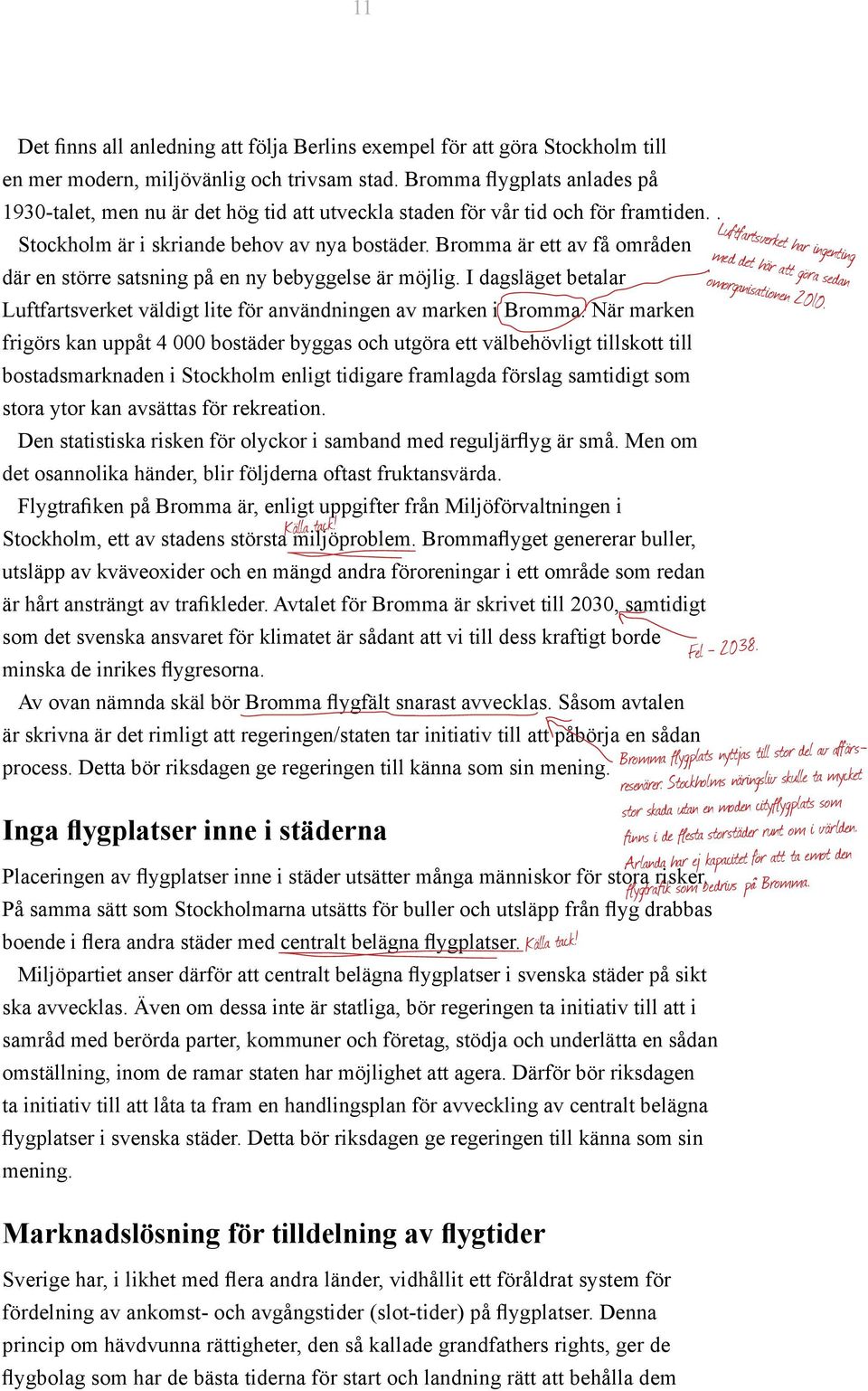 Bromma är ett av få områden där en större satsning på en ny bebyggelse är möjlig. I dagsläget betalar Luftfartsverket väldigt lite för användningen av marken i Bromma.