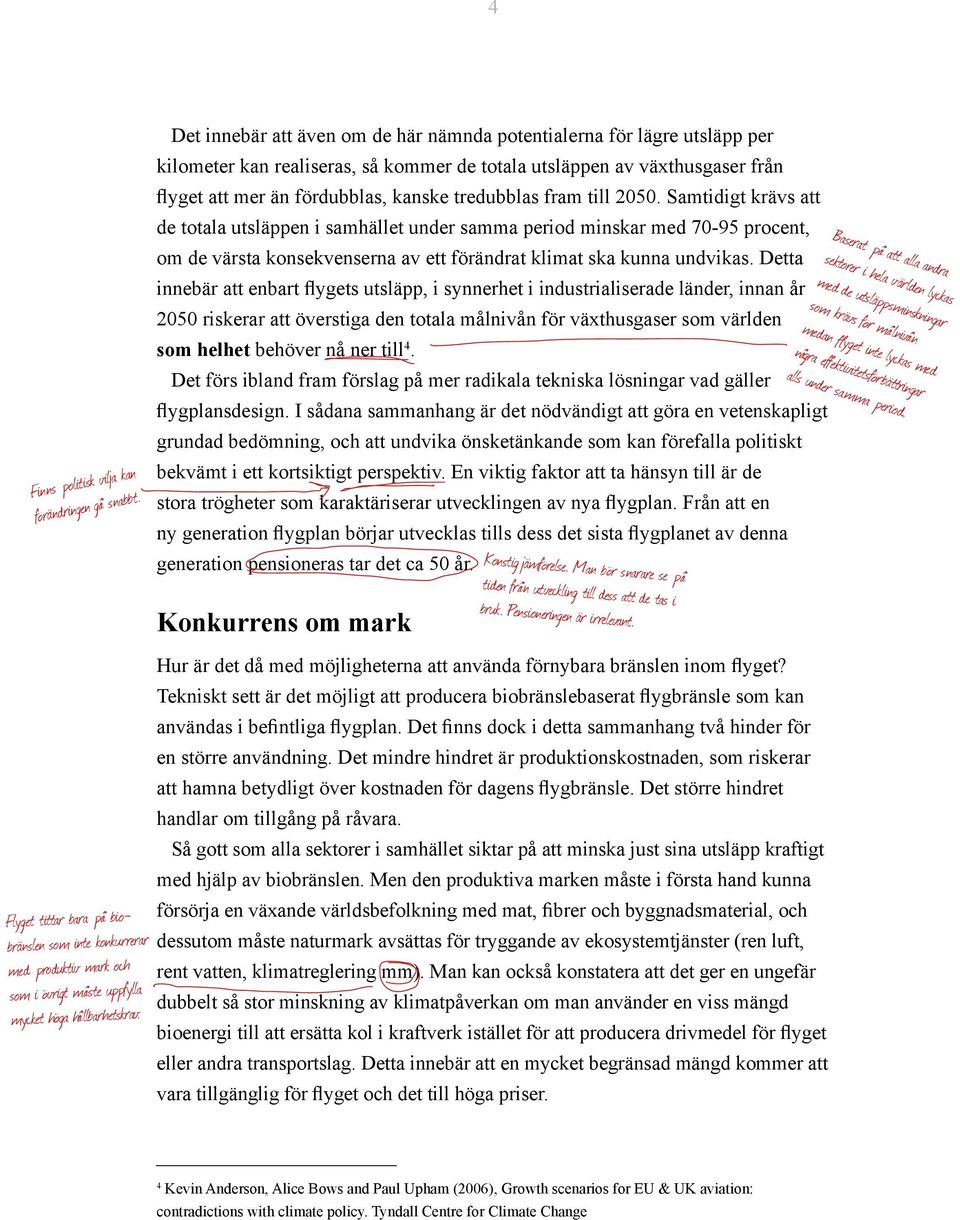 fram till 2050. Samtidigt krävs att de totala utsläppen i samhället under samma period minskar med 70-95 procent, om de värsta konsekvenserna av ett förändrat klimat ska kunna undvikas.