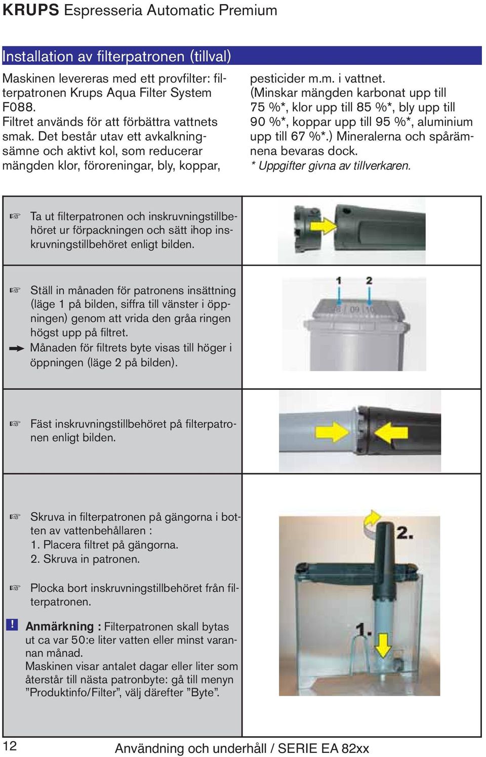 (Minskar mängden karbonat upp till 75 %*, klor upp till 85 %*, bly upp till 90 %*, koppar upp till 95 %*, aluminium upp till 67 %*.) Mineralerna och spårämnena bevaras dock.