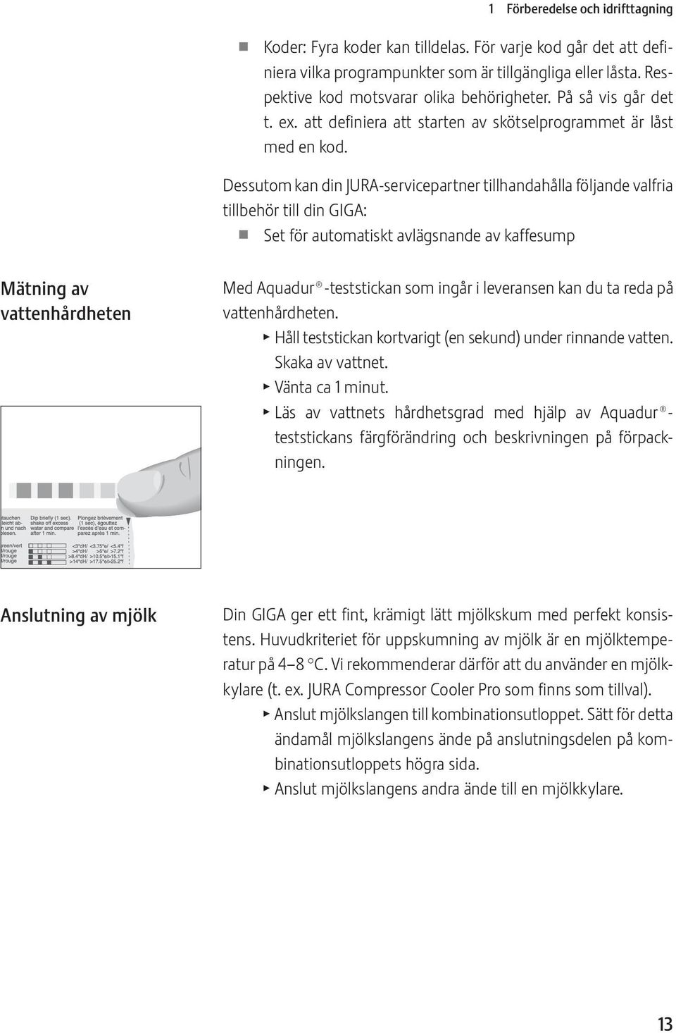 Dessutom kan din JURA-servicepartner tillhandahålla följande valfria tillbehör till din GIGA: U Set för automatiskt avlägsnande av kaffesump Mätning av vattenhårdheten Med Aquadur -teststickan som