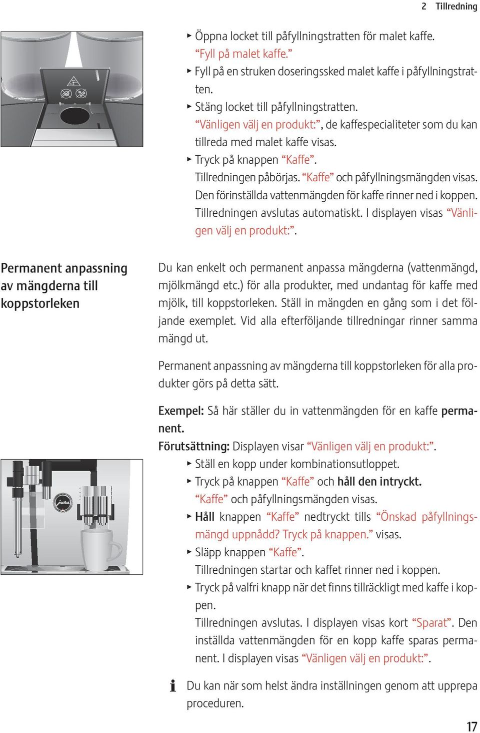 Den förinställda vattenmängden för kaffe rinner ned i koppen. Tillredningen avslutas automatiskt. I displayen visas Vänligen välj en produkt:.