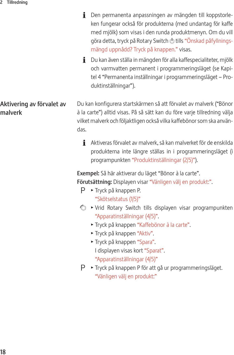 Du kan även ställa in mängden för alla kaffespecialiteter, mjölk och varmvatten permanent i programmeringsläget (se Kapitel 4 Permanenta inställningar i programmeringsläget Produktinställningar ).