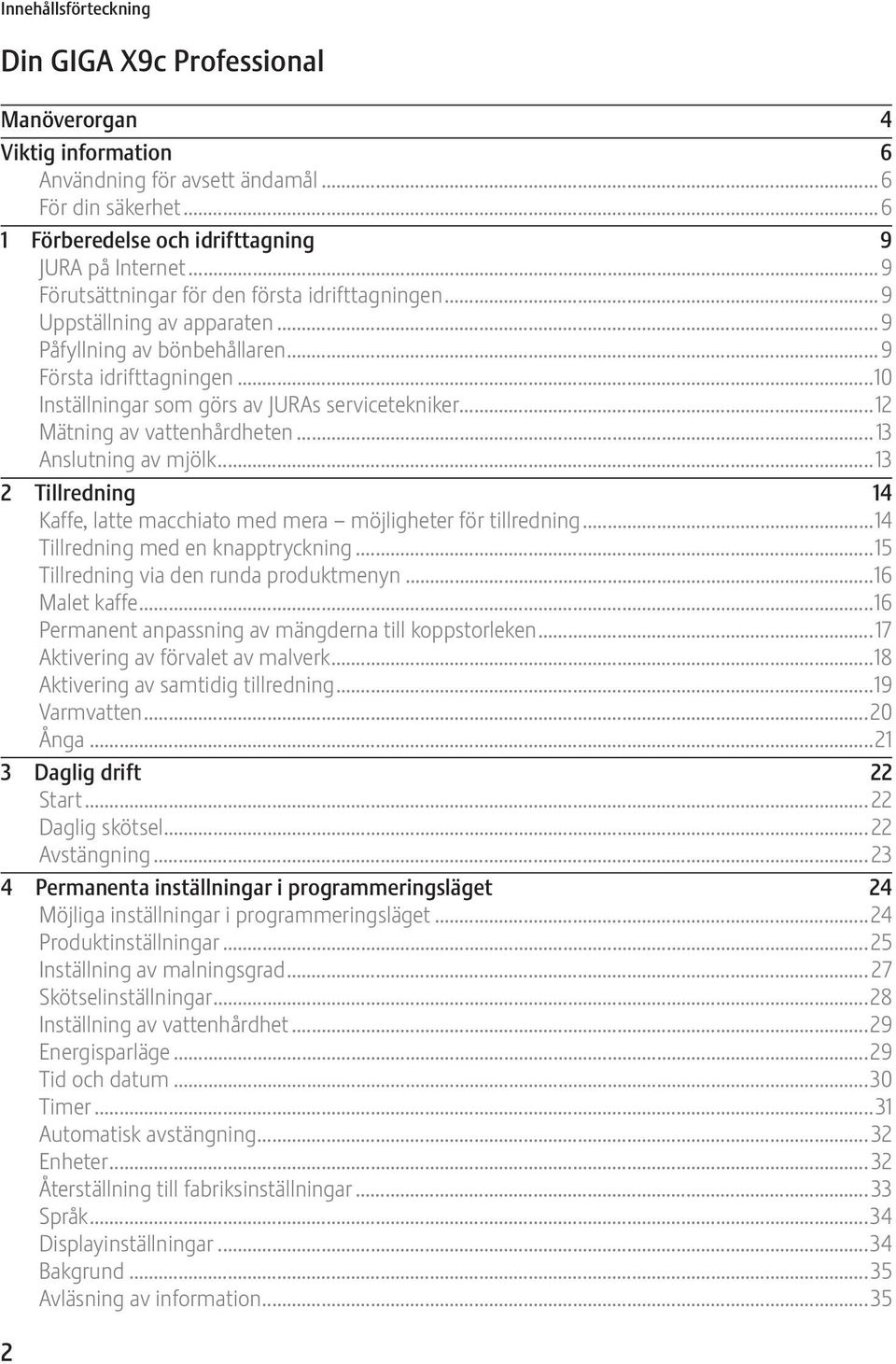 ..12 Mätning av vattenhårdheten...13 Anslutning av mjölk...13 2 Tillredning 14 Kaffe, latte macchiato med mera möjligheter för tillredning...14 Tillredning med en knapptryckning.