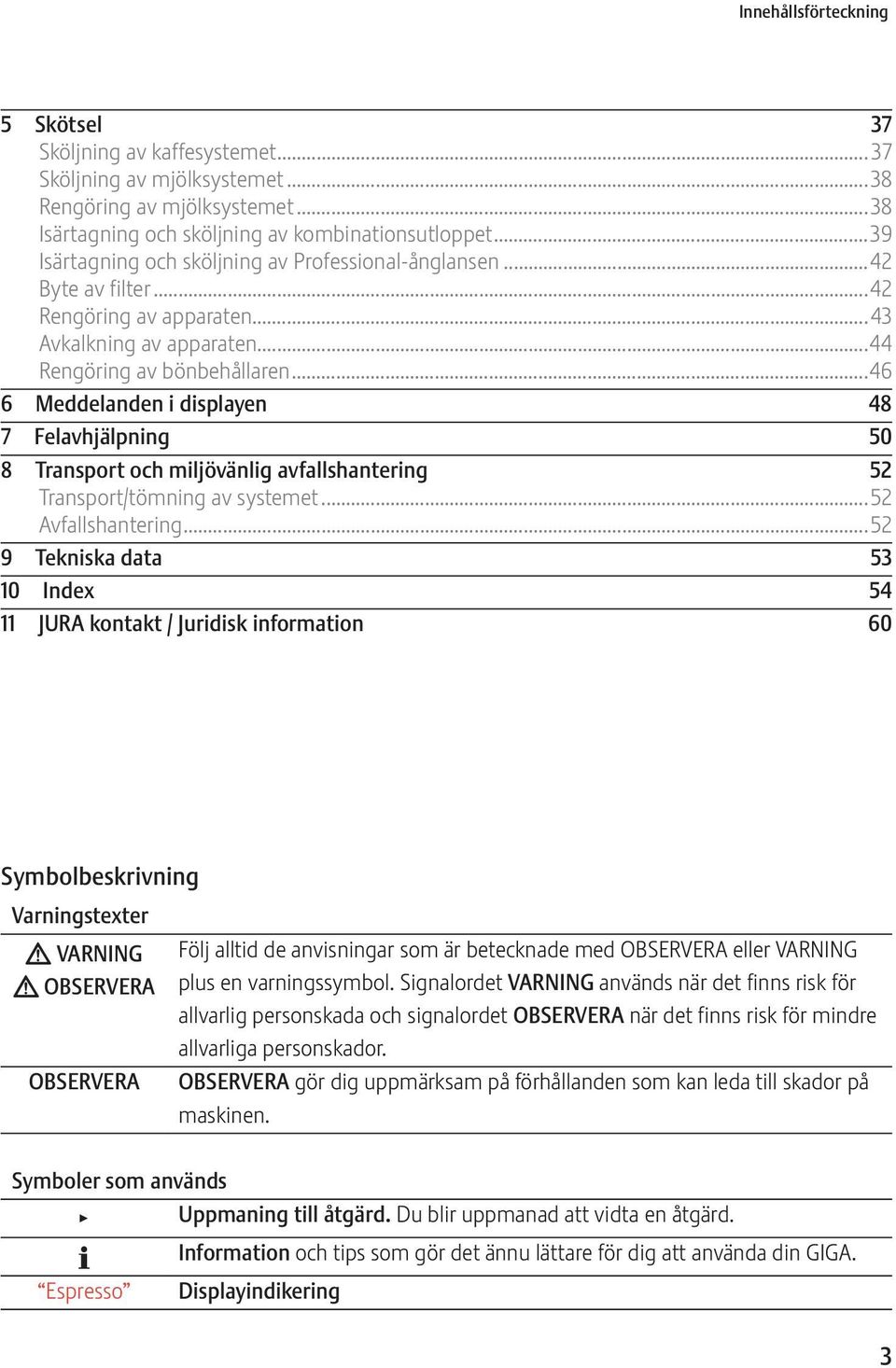 ..46 6 Meddelanden i displayen 48 7 Felavhjälpning 50 8 Transport och miljövänlig avfallshantering 52 Transport/tömning av systemet...52 Avfallshantering.