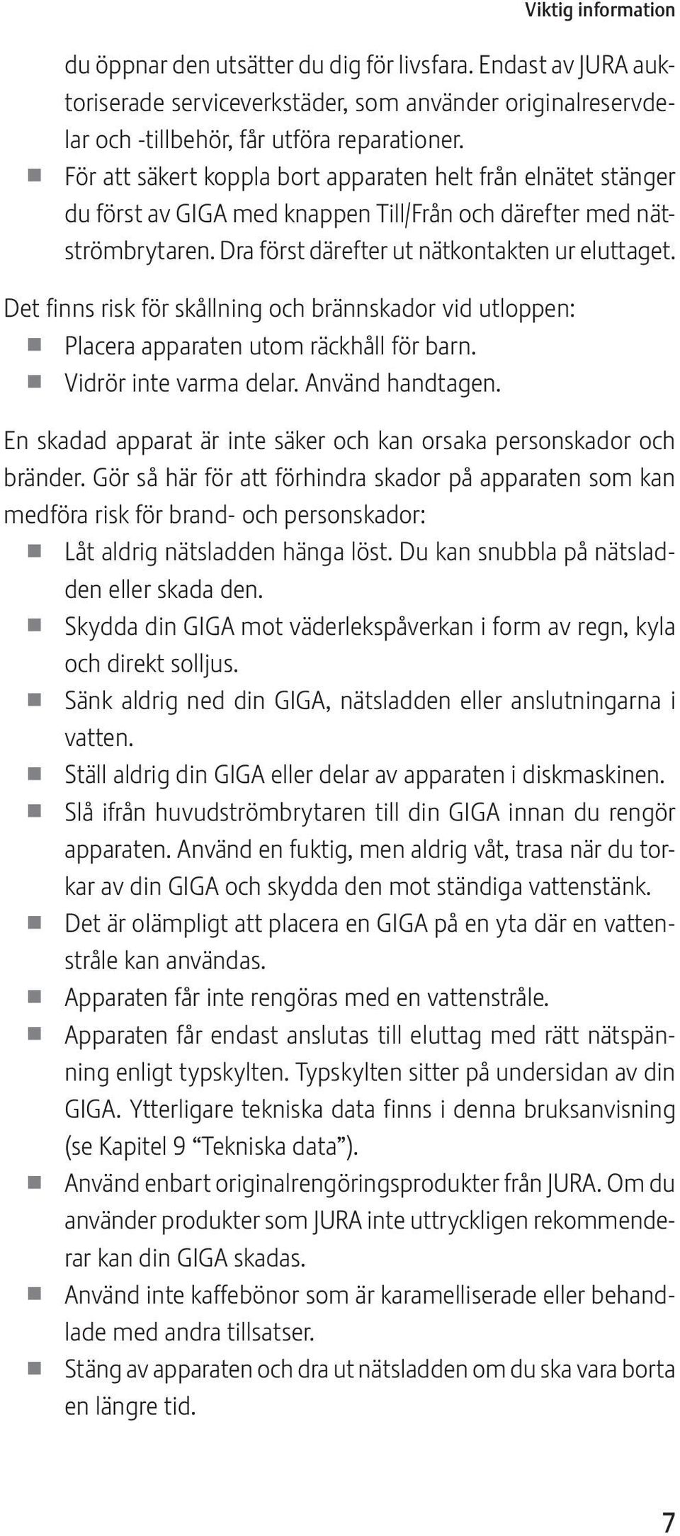 Det finns risk för skållning och brännskador vid utloppen: U Placera apparaten utom räckhåll för barn. Vidrör inte varma delar. Använd handtagen.