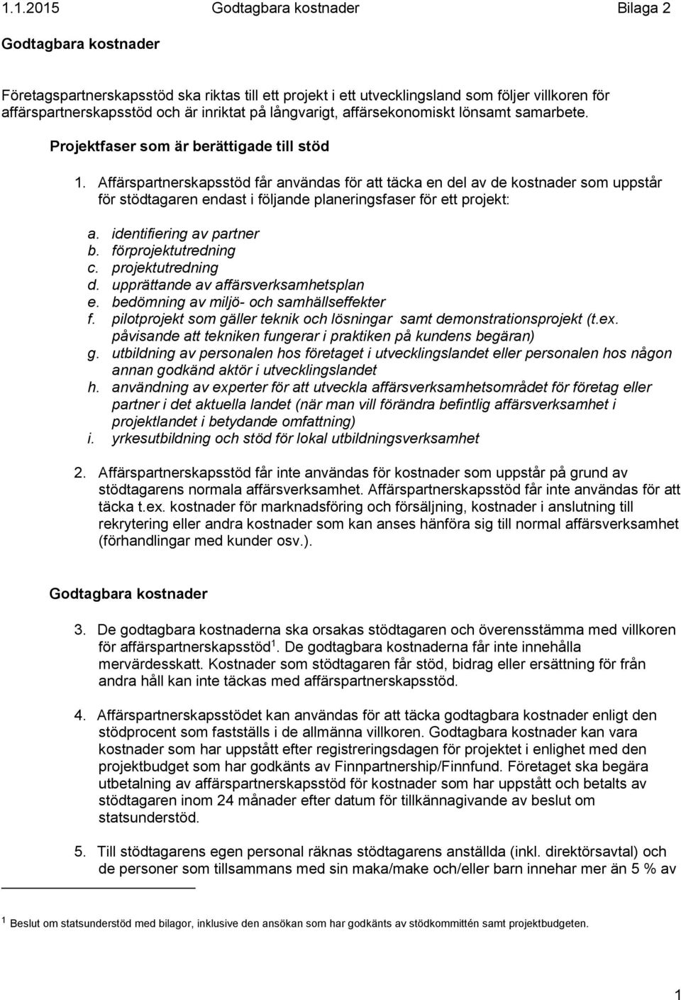 Affärspartnerskapsstöd får användas för att täcka en del av de kostnader som uppstår för stödtagaren endast i följande planeringsfaser för ett projekt: a. identifiering av partner b.