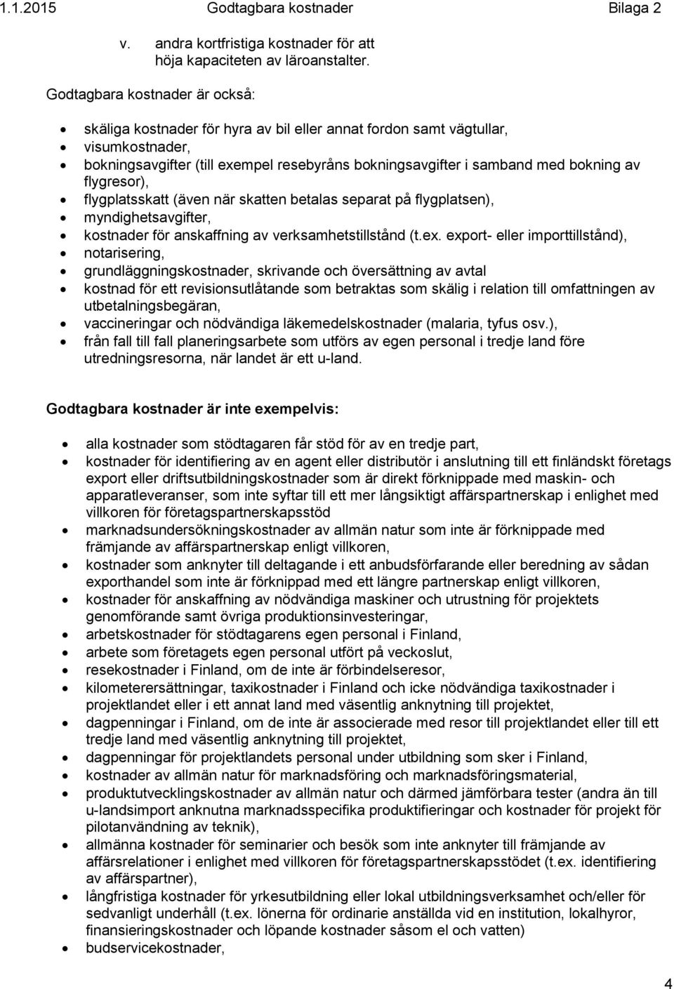 flygresor), flygplatsskatt (även när skatten betalas separat på flygplatsen), myndighetsavgifter, kostnader för anskaffning av verksamhetstillstånd (t.ex.