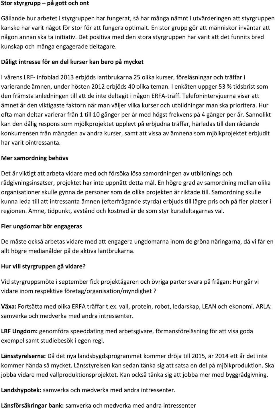 Dåligt intresse för en del kurser kan bero på mycket I vårens LRF- infoblad 2013 erbjöds lantbrukarna 25 olika kurser, föreläsningar och träffar i varierande ämnen, under hösten 2012 erbjöds 40 olika