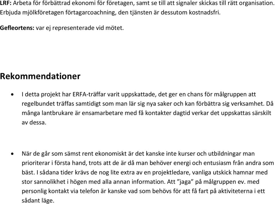 Rekommendationer I detta projekt har ERFA-träffar varit uppskattade, det ger en chans för målgruppen att regelbundet träffas samtidigt som man lär sig nya saker och kan förbättra sig verksamhet.