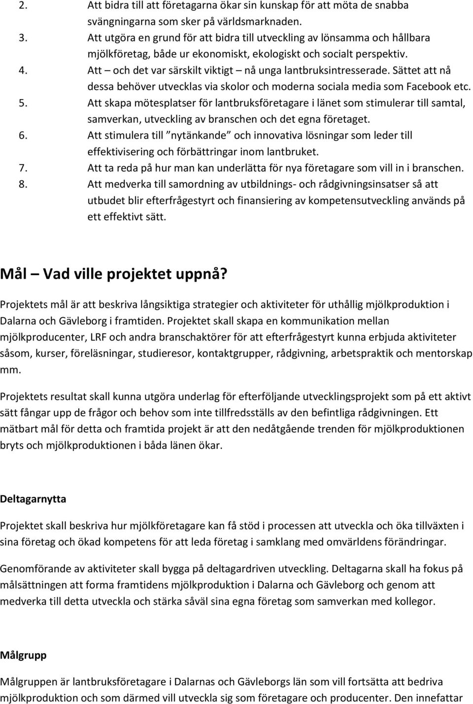 Att och det var särskilt viktigt nå unga lantbruksintresserade. Sättet att nå dessa behöver utvecklas via skolor och moderna sociala media som Facebook etc. 5.