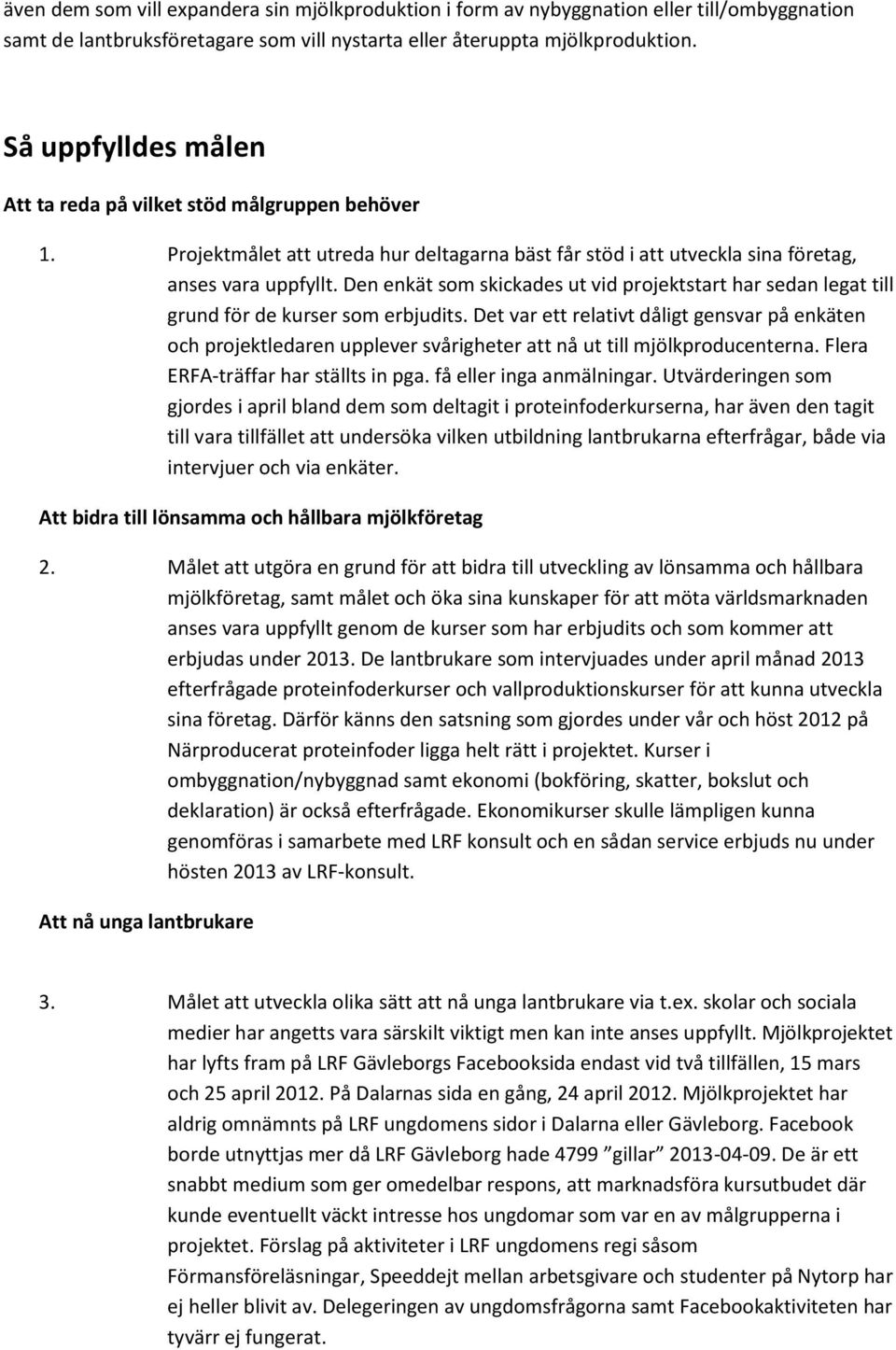 Den enkät som skickades ut vid projektstart har sedan legat till grund för de kurser som erbjudits.