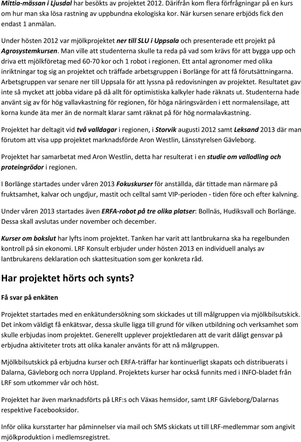 Man ville att studenterna skulle ta reda på vad som krävs för att bygga upp och driva ett mjölkföretag med 60-70 kor och 1 robot i regionen.