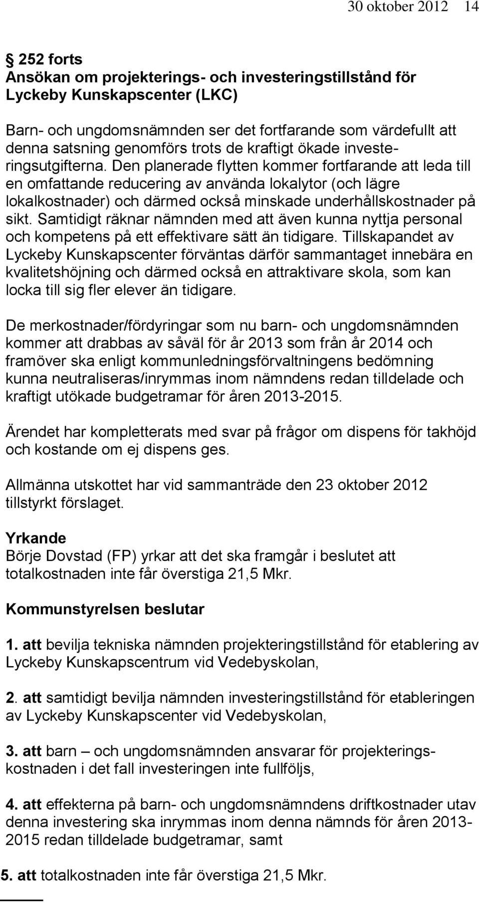 Den planerade flytten kommer fortfarande att leda till en omfattande reducering av använda lokalytor (och lägre lokalkostnader) och därmed också minskade underhållskostnader på sikt.