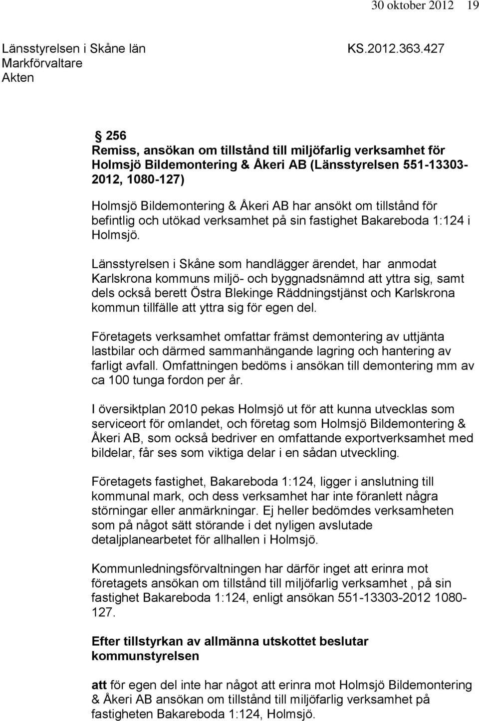 tillstånd för befintlig och utökad verksamhet på sin fastighet Bakareboda 1:124 i Holmsjö.