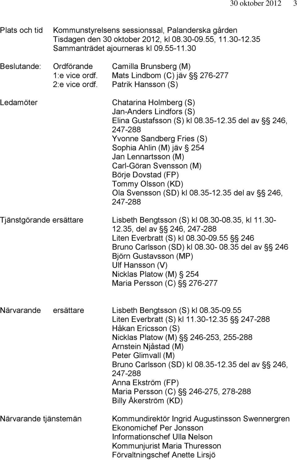 Patrik Hansson (S) Ledamöter Chatarina Holmberg (S) Jan-Anders Lindfors (S) Elina Gustafsson (S) kl 08.35-12.