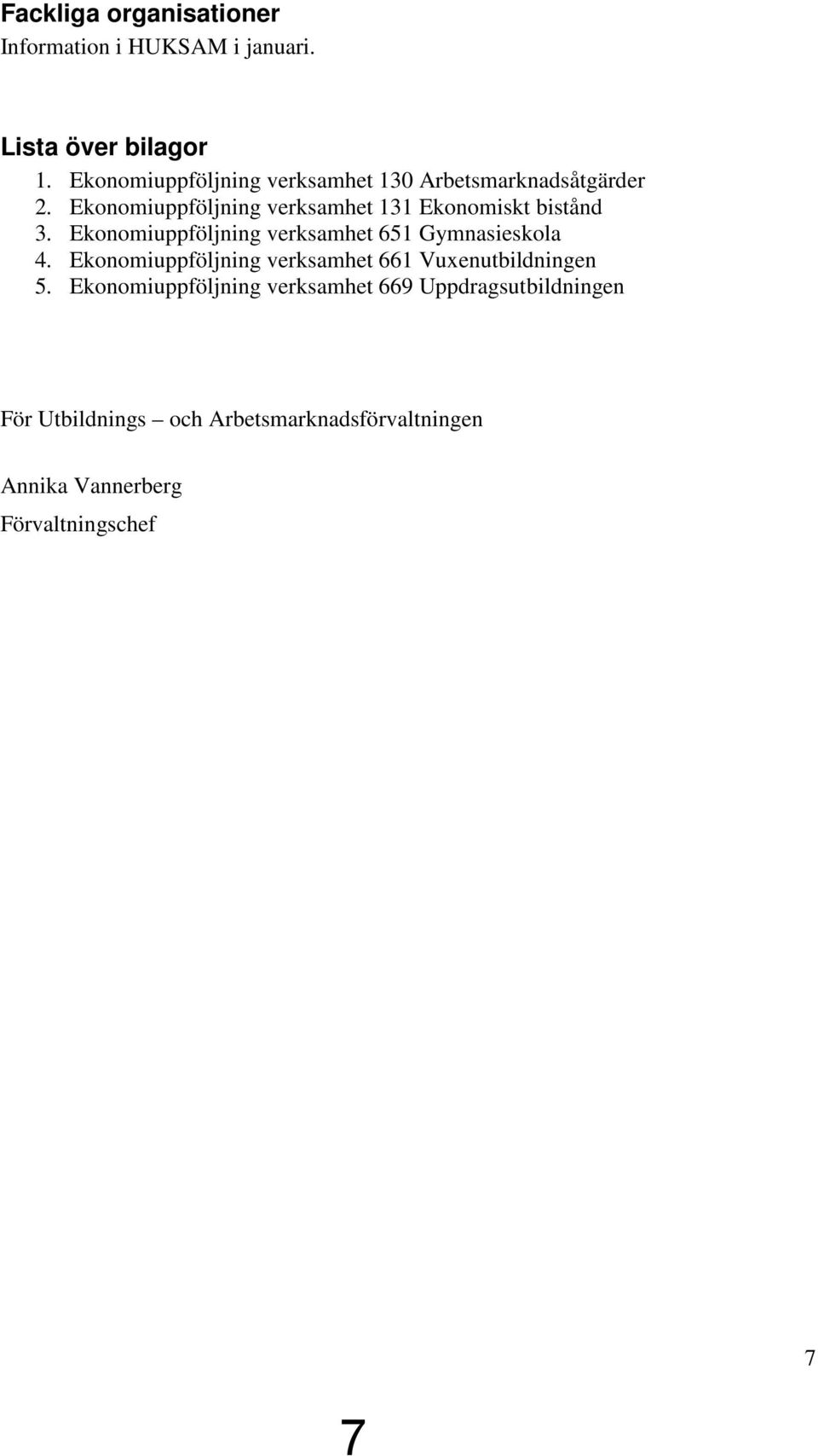 Ekonomiuppföljning verksamhet 131 Ekonomiskt bistånd 3. Ekonomiuppföljning verksamhet 651 Gymnasieskola 4.