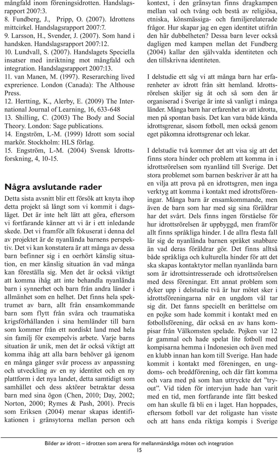 Reserarching lived exprerience. London (Canada): The Althouse Press. 12. Hertting, K., Alerby, E. (2009) The International Journal of Learning, 16, 633-648 13. Shilling, C.