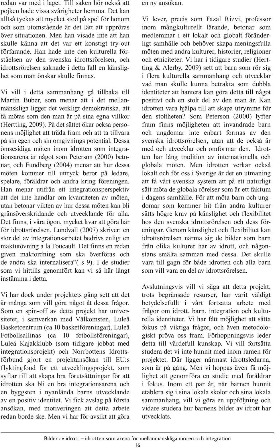 Men han visade inte att han skulle känna att det var ett konstigt try-out förfarande.