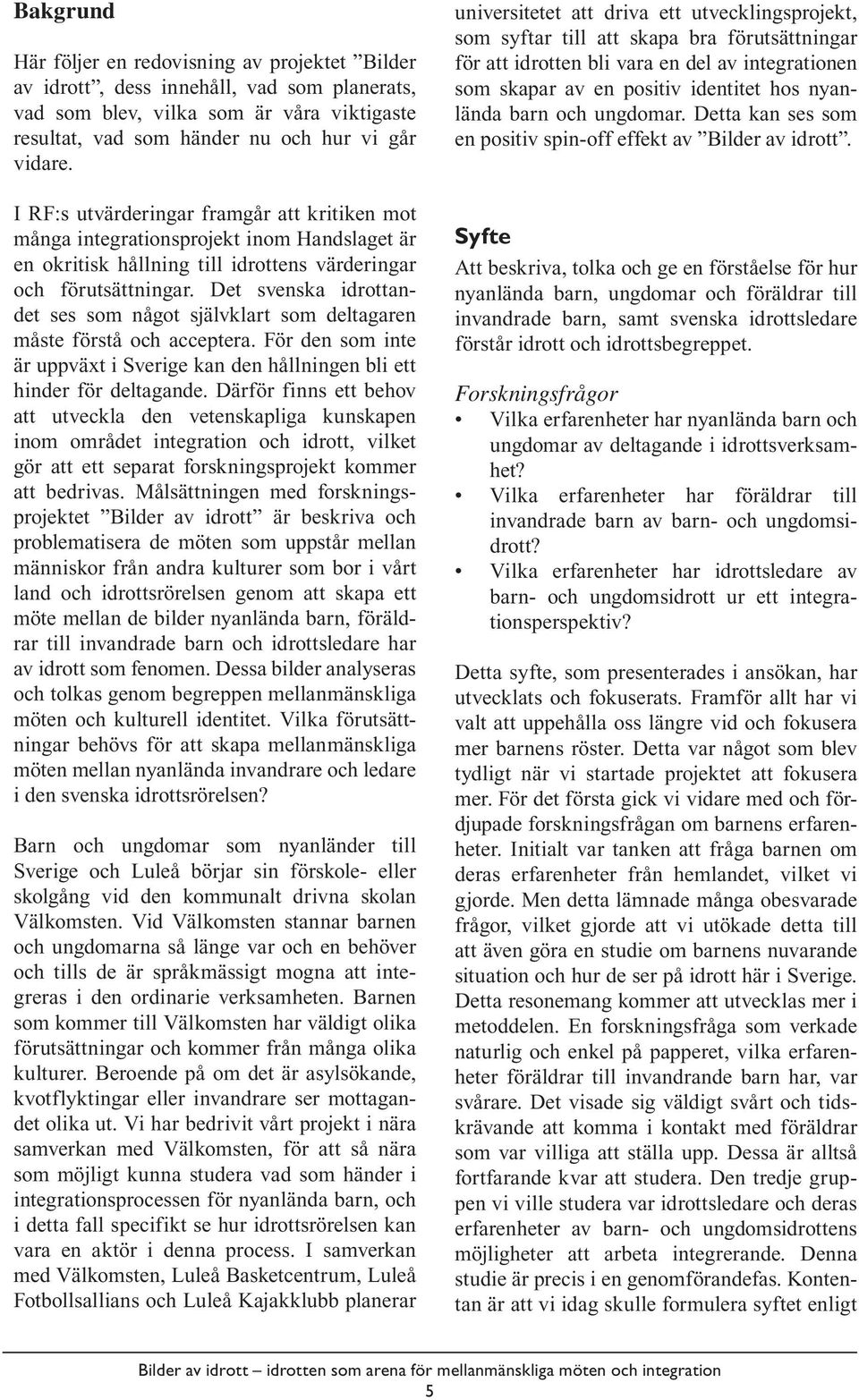 Det svenska idrottandet ses som något självklart som deltagaren måste förstå och acceptera. För den som inte är uppväxt i Sverige kan den hållningen bli ett hinder för deltagande.