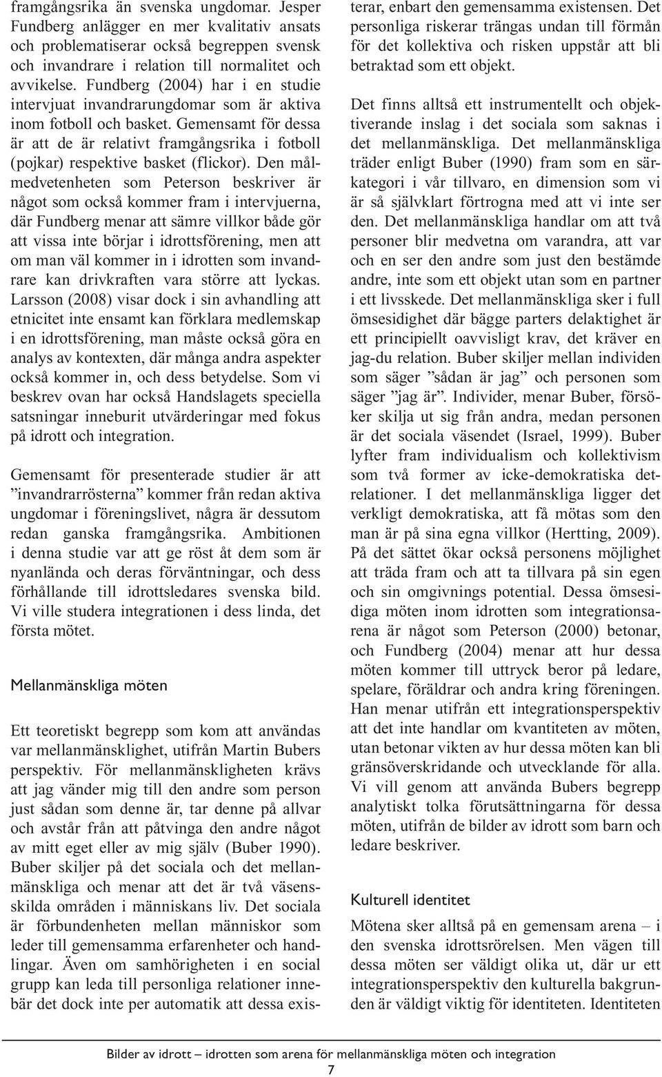 Gemensamt för dessa är att de är relativt framgångsrika i fotboll (pojkar) respektive basket (flickor).