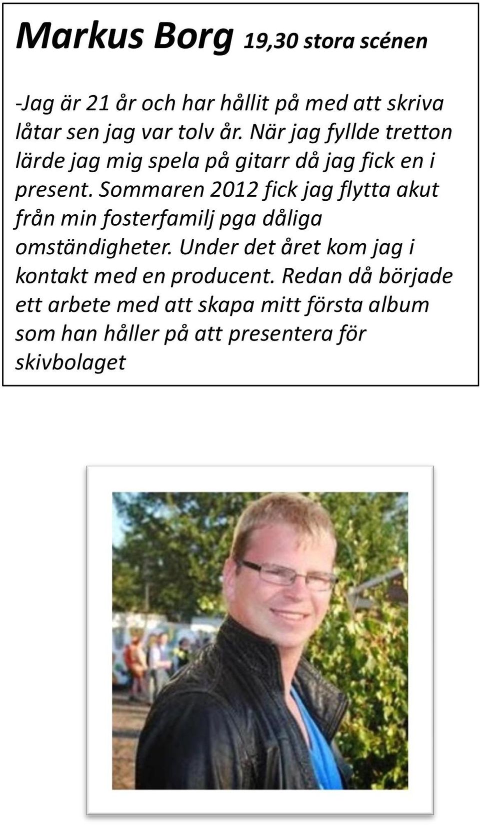 Sommaren 2012 fick jag flytta akut från min fosterfamilj pga dåliga omständigheter.