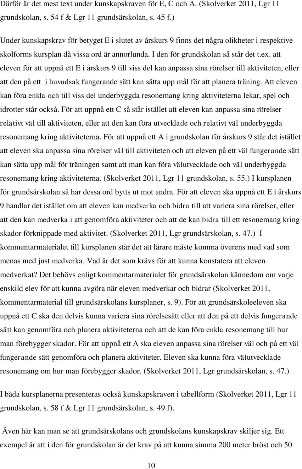 att eleven för att uppnå ett E i årskurs 9 till viss del kan anpassa sina rörelser till aktiviteten, eller att den på ett i huvudsak fungerande sätt kan sätta upp mål för att planera träning.