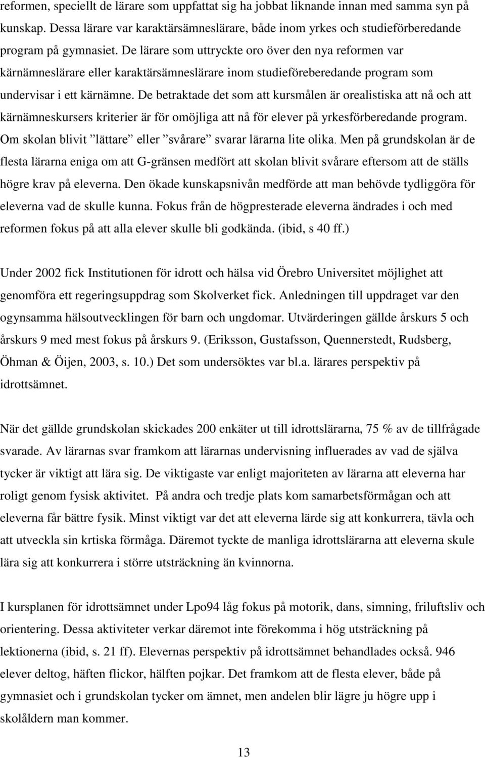 De betraktade det som att kursmålen är orealistiska att nå och att kärnämneskursers kriterier är för omöjliga att nå för elever på yrkesförberedande program.