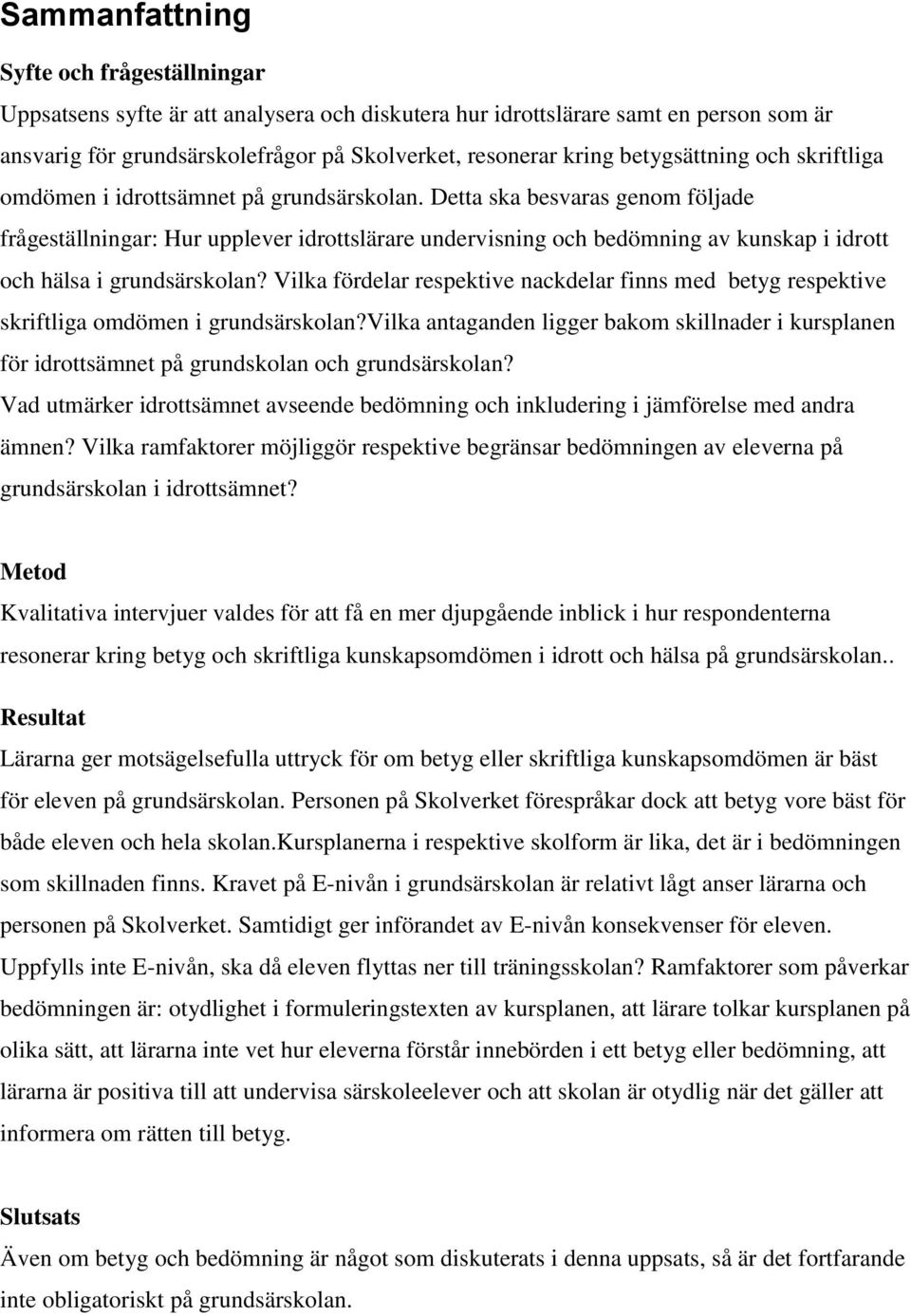 Detta ska besvaras genom följade frågeställningar: Hur upplever idrottslärare undervisning och bedömning av kunskap i idrott och hälsa i grundsärskolan?