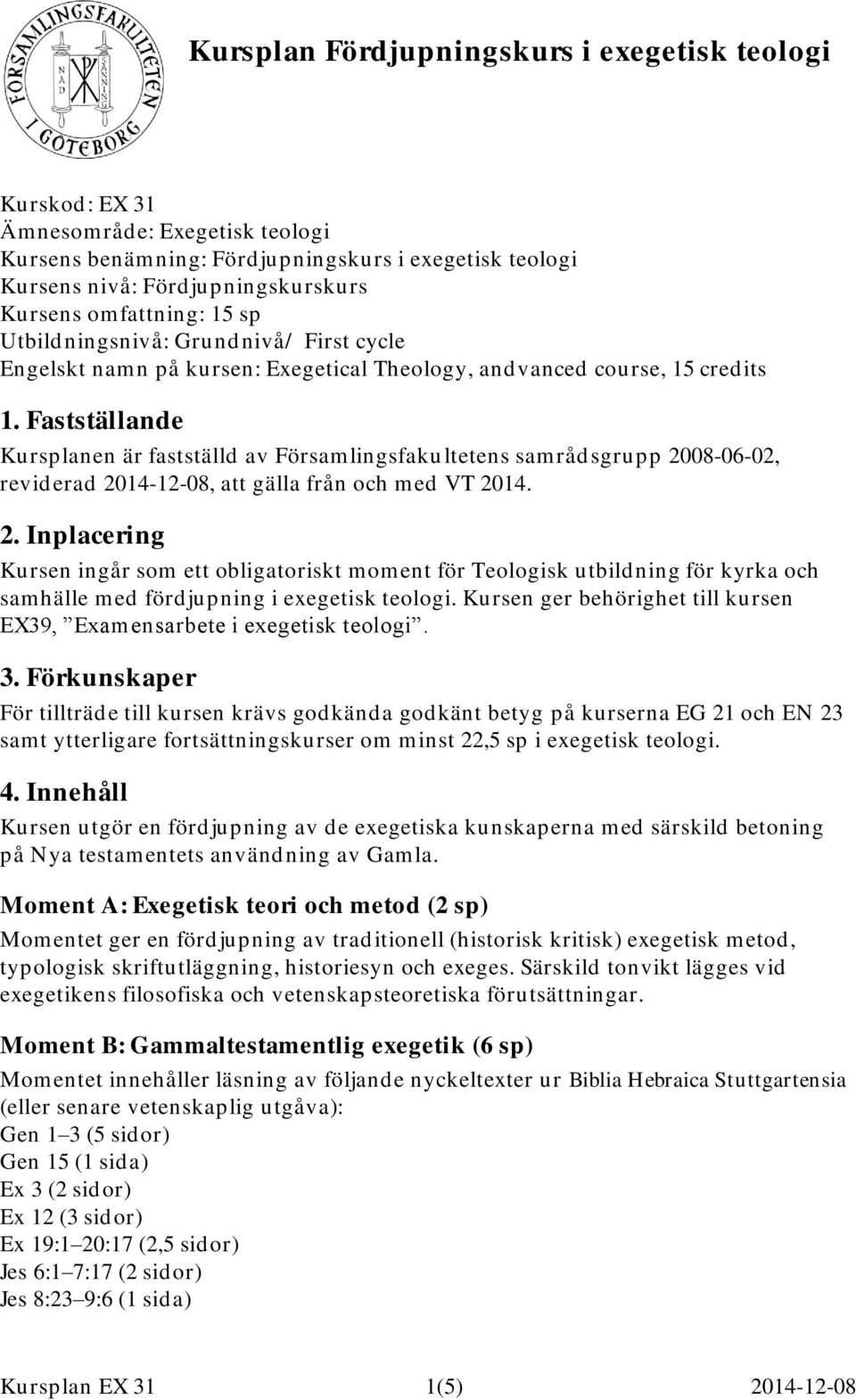 Fastställande Kursplanen är fastställd av Församlingsfaku ltetens samrådsgrupp 20