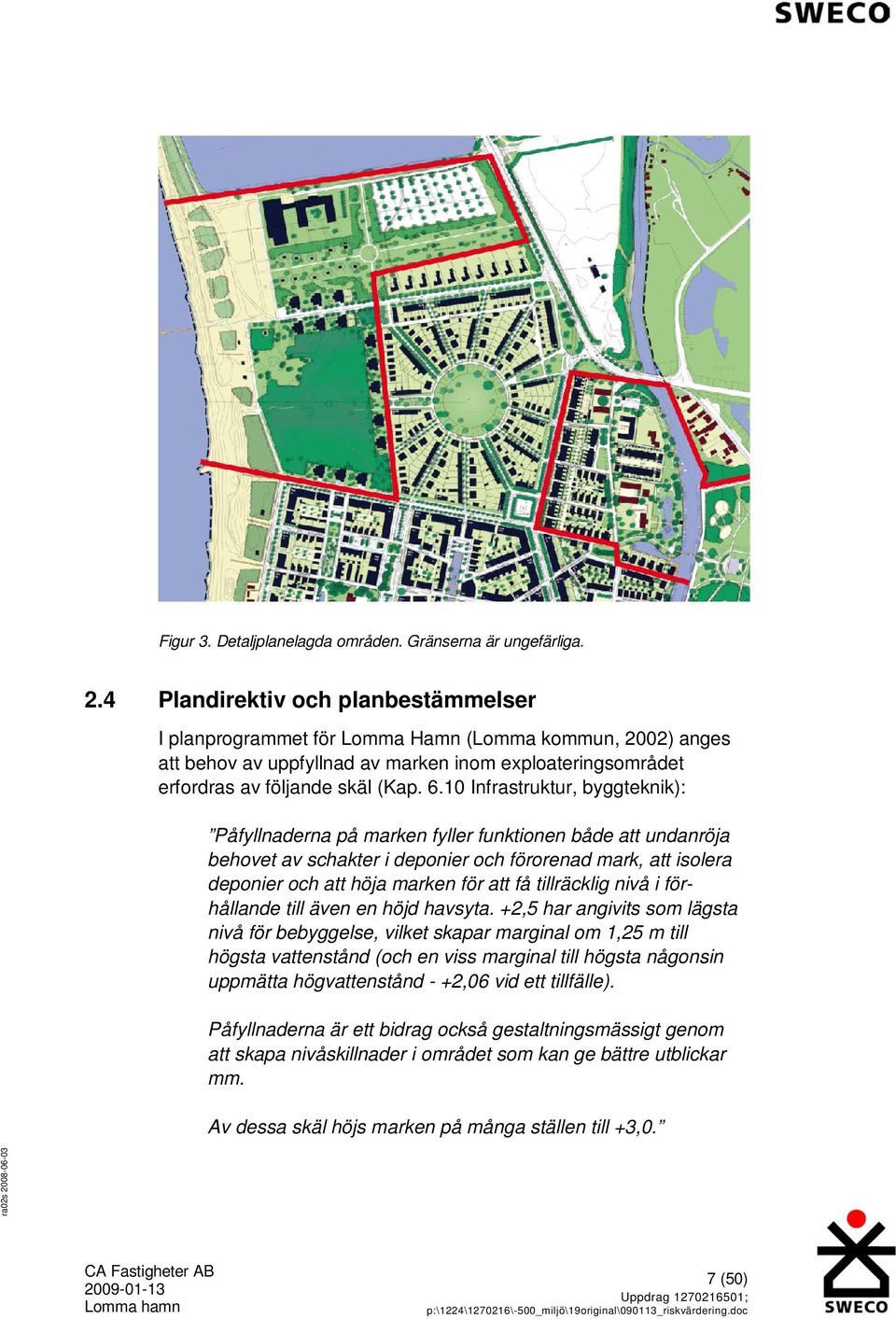 10 Infrastruktur, byggteknik): Påfyllnaderna på marken fyller funktionen både att undanröja behovet av schakter i deponier och förorenad mark, att isolera deponier och att höja marken för att få