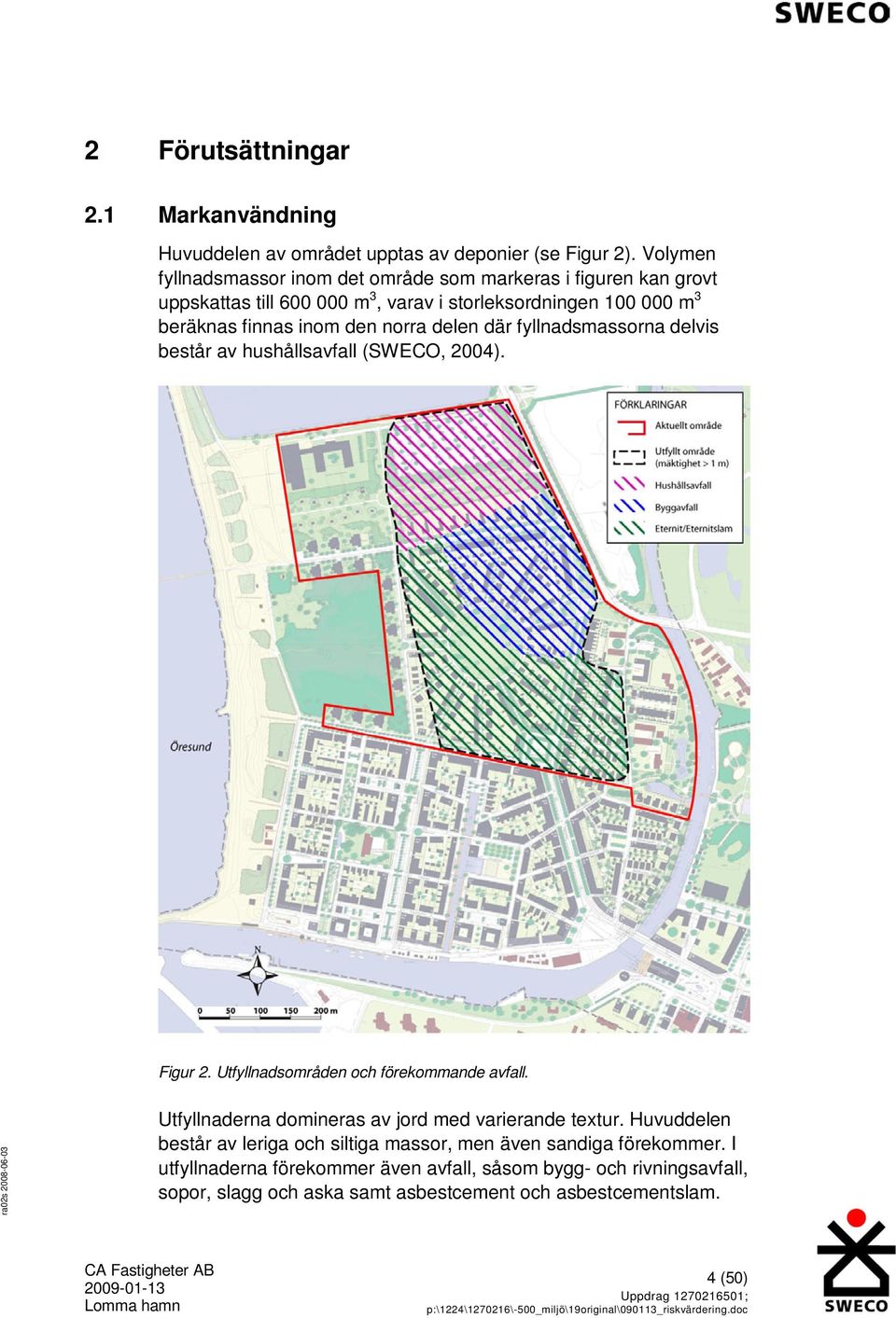 norra delen där fyllnadsmassorna delvis består av hushållsavfall (SWECO, 2004). Figur 2. Utfyllnadsområden och förekommande avfall.