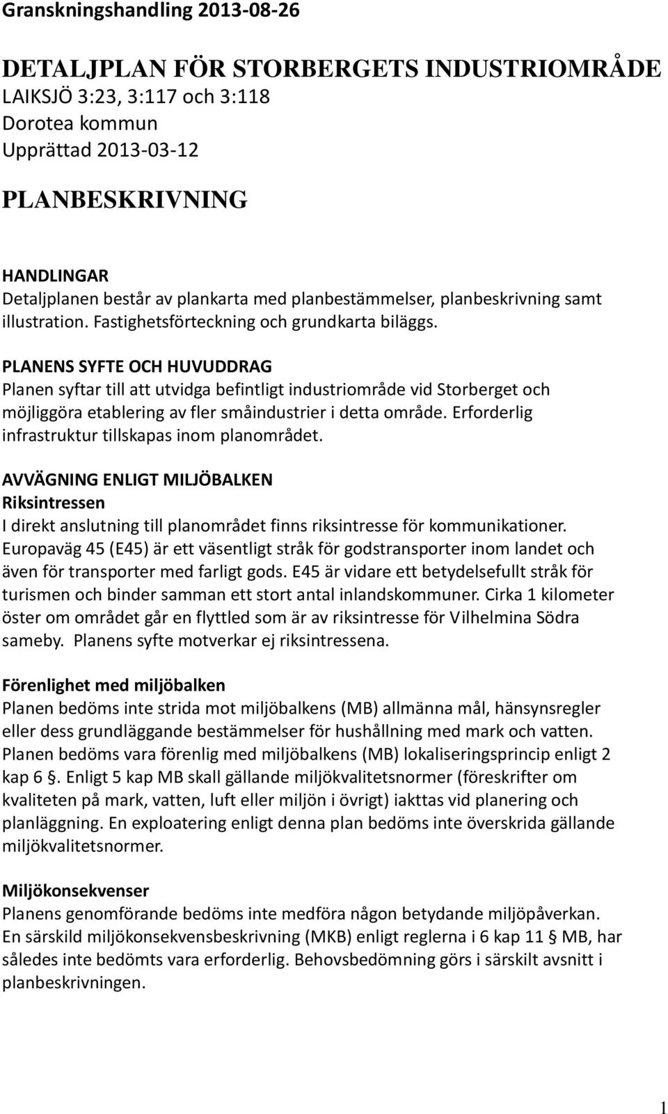 PLANENS SYFTE OCH HUVUDDRAG Planen syftar till att utvidga befintligt industriområde vid Storberget och möjliggöra etablering av fler småindustrier i detta område.