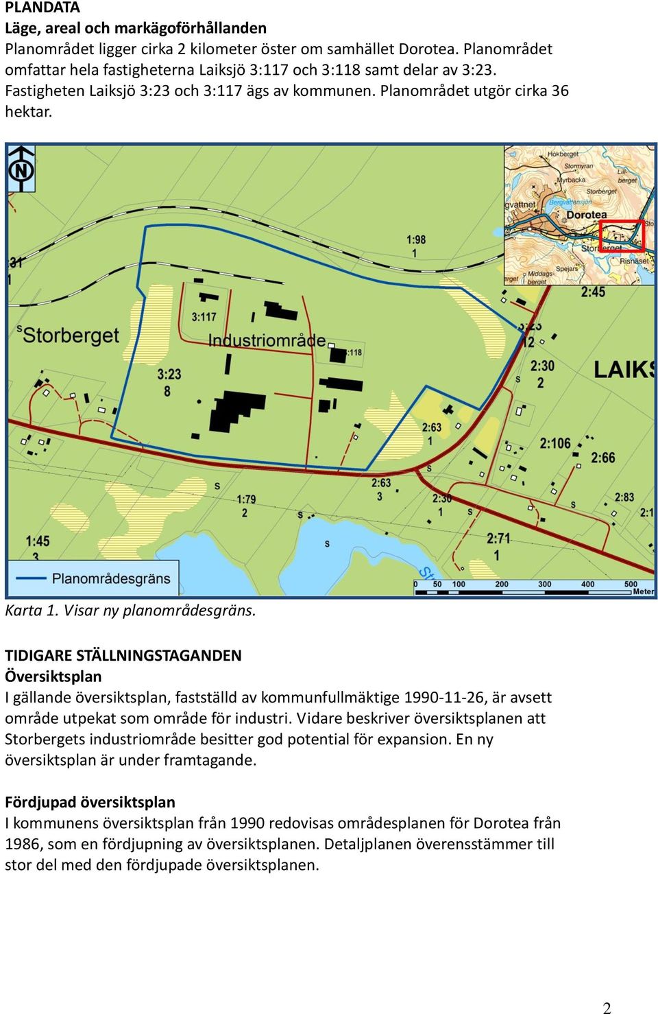 TIDIGARE STÄLLNINGSTAGANDEN Översiktsplan I gällande översiktsplan, fastställd av kommunfullmäktige 1990-11-26, är avsett område utpekat som område för industri.