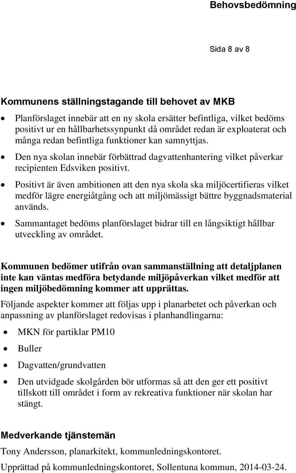 Positivt är även ambitionen att den nya skola ska miljöcertifieras vilket medför lägre energiåtgång och att miljömässigt bättre byggnadsmaterial används.