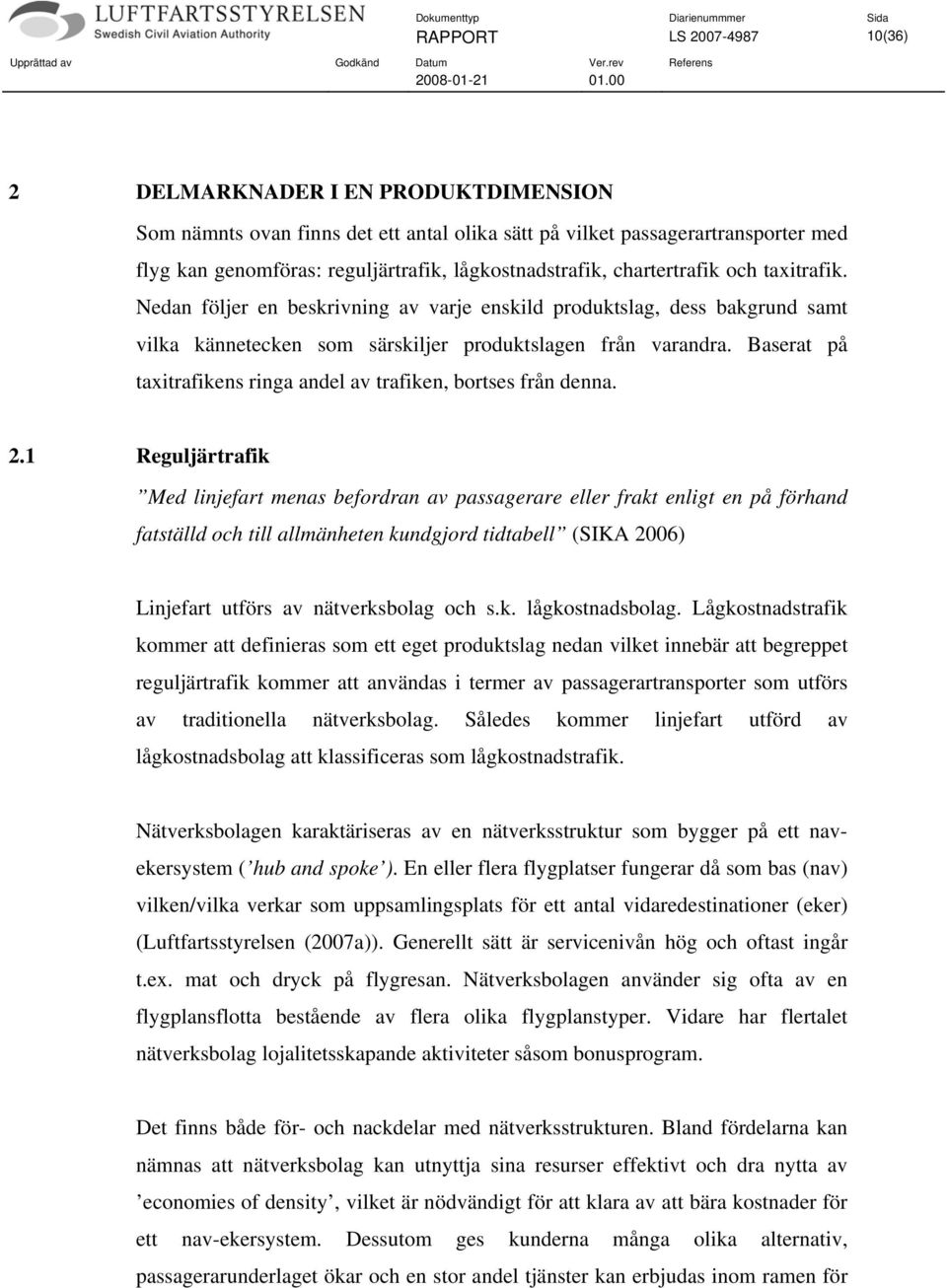 Baserat på taxitrafikens ringa andel av trafiken, bortses från denna. 2.