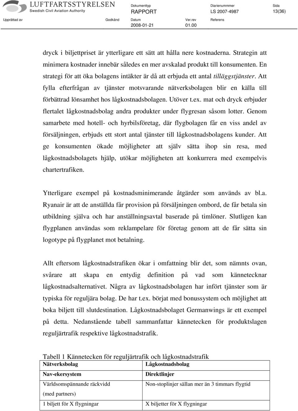 Att fylla efterfrågan av tjänster motsvarande nätverksbolagen blir en källa till förbättrad lönsamhet hos lågkostnadsbolagen. Utöver t.ex.