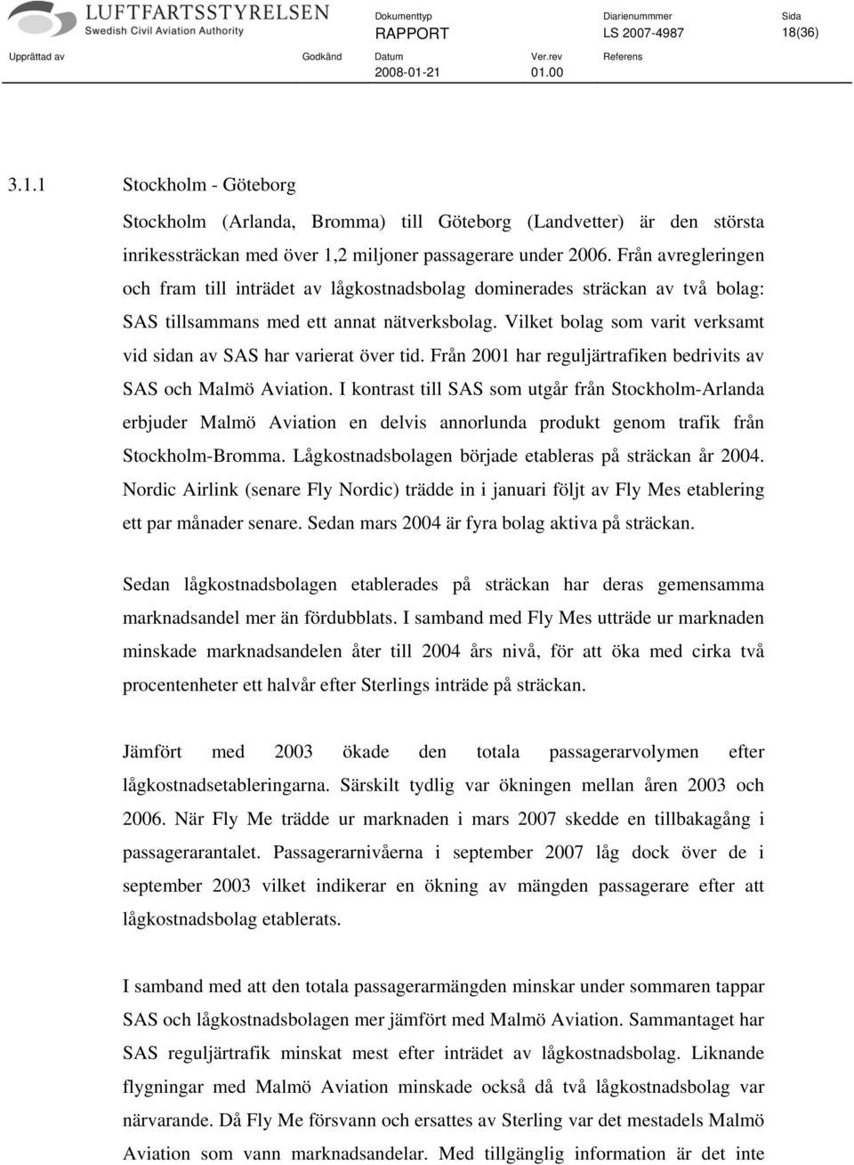 Vilket bolag som varit verksamt vid sidan av SAS har varierat över tid. Från 2001 har reguljärtrafiken bedrivits av SAS och Malmö Aviation.