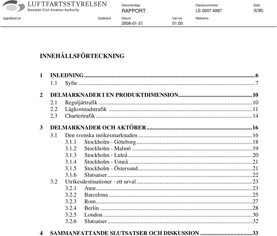 1.3 Stockholm - Luleå...20 3.1.4 Stockholm - Umeå...21 3.1.5 Stockholm - Östersund...21 3.1.6 Slutsatser...22 3.2 Utrikesdestinationer - ett urval...23 3.2.1 Aten.